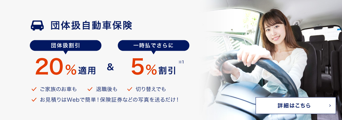 団体扱自動車保険 団体扱割引で20%適用&一時払でさらに5%割引 ご家族のお車も 退職後も 切り替えでも お見積もりはWebで簡単！保険証券などの写真を送るだけ！